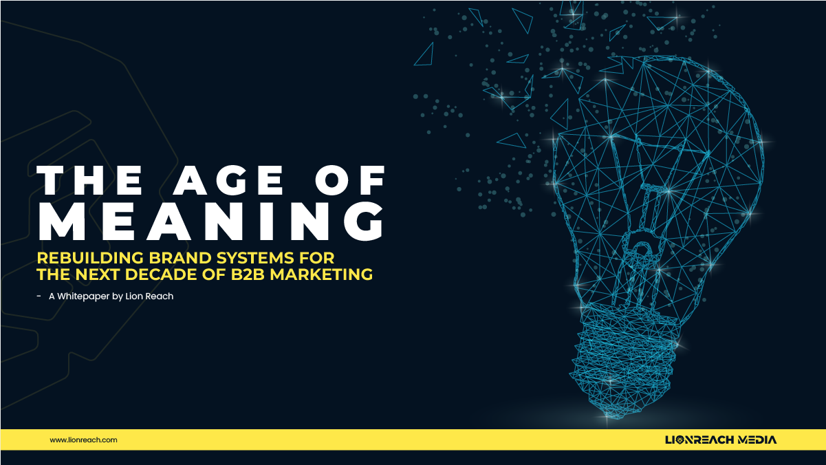 THE AGE OF MEANING: REBUILDING BRAND SYSTEMS FOR THE NEXT DECADE OF B2B MARKETING