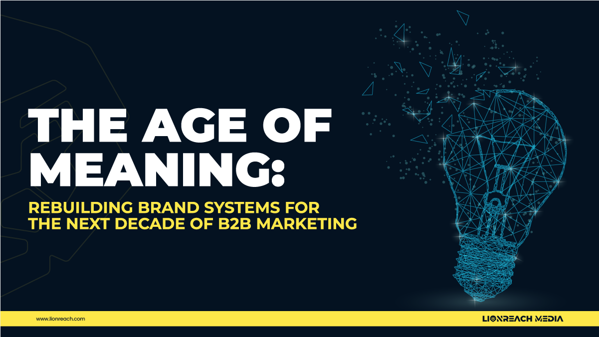THE AGE OF MEANING: REBUILDING BRAND SYSTEMS FOR THE NEXT DECADE OF B2B MARKETING